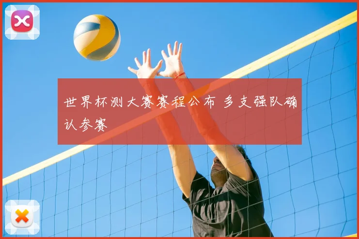世界杯测大赛赛程公布 多支强队确认参赛